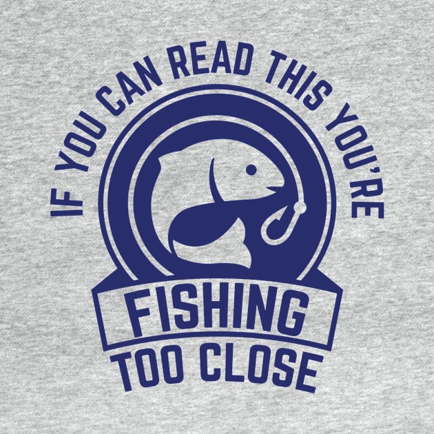 Funny Fishing Too Close for Fishing Fanatics by TrailsThenAles